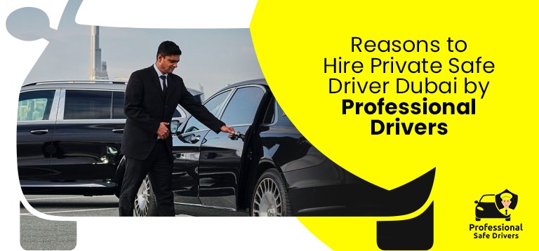 Reasons to Hire Private Safe Driver Dubai by Professional Drivers