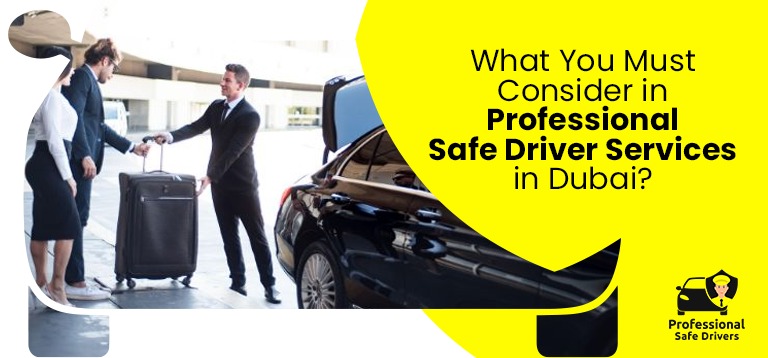 What You Must Consider in Professional Safe Driver Services in Dubai?