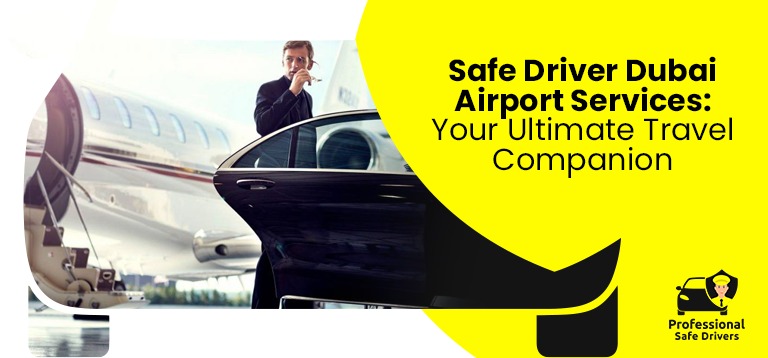 Safe Driver Dubai Airport Services: Your Ultimate Travel Companion