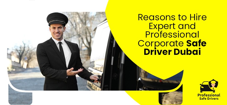 Reasons to Hire Expert and Professional Corporate Safe Driver Dubai