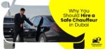 Why You Should Hire a Safe Chauffeur in Dubai