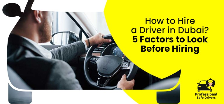How to Hire a Driver in Dubai? 5 Factors to Look Before Hiring