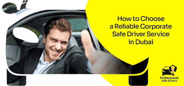 How to Choose a Reliable Corporate Safe Driver Service in Dubai